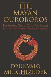 book The Mayan ouroboros : the cosmic cycles come full circle : the true positive Mayan prophecy is revealed