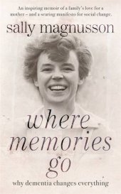 book Where Memories Go: Why dementia changes everything: Now with a new chapter