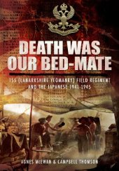 book Death was our bedmate : 155th (Lanarkshire Yeomanry) Field Regiment and the Japanese 1941 - 1945