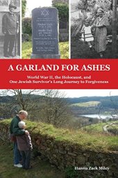 book A garland for ashes : World War II, the Holocaust, and one Jewish survivor's long journey to forgiveness