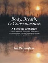 book Body, breath & consciousness : a somatics anthology : a collection of articles on family systems, self-psychology, the bodynamics model of somatic developmental psychology, shock trauma, and breathwork