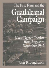 book First Team And The Guadalcanal Campaign : Naval Fighter Combat From August To November 1942