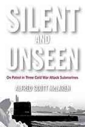 book Silent and unseen : on patrol in three Cold War attack submarines