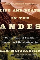 book Life and death in the Andes : on the trail of bandits, heroes, and revolutionaries