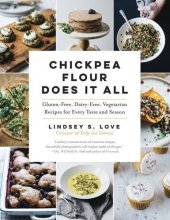 book Chickpea Flour Does It All: Gluten-Free, Dairy-Free, Vegetarian Recipes for Every Taste and Season