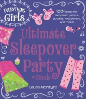 book The Everything Girls Ultimate Sleepover Party Book: 100+ Ideas for Sleepover Games, Goodies, Makeovers, and More!