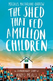 book The shed that fed a million children : the extraordinary story of Mary's Meals