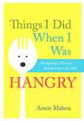 book Things I did when I was hangry : navigating a peaceful relationship with food