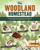 book The Woodland Homestead: How to Make Your Land More Productive and Live More Self-Sufficiently in the Woods