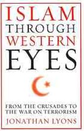 book Islam through Western eyes : from the crusades to the war on terrorism