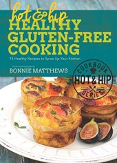 book Hot and Hip Healthy Gluten-Free Cooking: 75 Healthy Recipes to Spice Up Your Kitchen