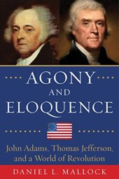 book Agony and eloquence : John Adams, Thomas Jefferson, and a world of revolution