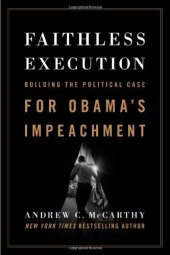 book Faithless execution : building the political case for Obama's impeachment