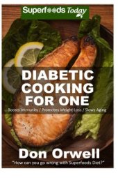 book Diabetic Cooking For One: 160 Recipes, Diabetics Diet, Diabetic Cookbook For One, Gluten Free Cooking, Wheat Free, Antioxidants & Phytochemicals, ... Weight loss-Diabetic Living)