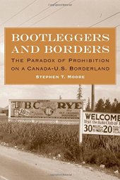 book Bootleggers and borders : the paradox of prohibition on a Canada-U.S. borderland