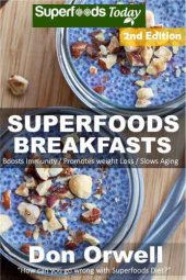 book Superfoods Breakfasts: Over 50 Quick & Easy Cooking, Antioxidants & Phytochemicals, Whole Foods Diets, Gluten Free Cooking, Breakfast Cooking, Heart Healthy ... plan-weight loss plan for women Book 72)