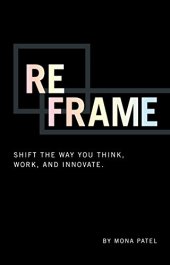 book Reframe: Shift the Way You Work, Innovate, and Think