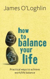 book How to balance your life : practical ways to achieve work/life balance