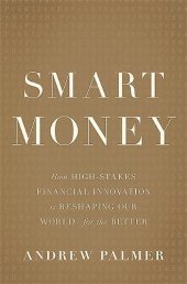 book Smart Money: How High-Stakes Financial Innovation is Reshaping Our World — For the Better