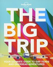 book Lonely Planet The Big Trip: Your Ultimate Guide to Gap Years and Overseas Adventures