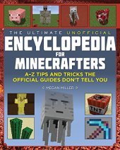 book The Ultimate Unofficial Encyclopedia for Minecrafters: An A - Z Book of Tips and Tricks the Official Guides Don't Teach You