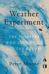 book The weather experiment : the pioneers who sought to see the future