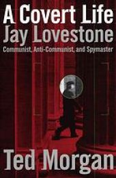 book A covert life : Jay Lovestone, communist, anti-communist, and spymaster