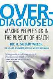 book Overdiagnosed : making people sick in the pursuit of health