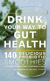 book Drink your way to gut health : over 140 delicious probiotic smoothies and other drinks that cleanse and heal : including kombucha, kefir, cultured yogurt, and ginger beer