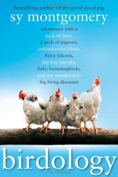 book Birdology : adventures with a pack of hens, a peck of pigeons, cantankerous crows, fierce falcons, hip hop parrots, baby hummingbirds, and one murderously big living dinosaur