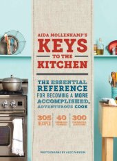 book Aida Mollenkamp's keys to the kitchen : the essential reference for becoming a more accomplished, adventurous cook : 305 recipes, 40 fundamental techniques, 300 photographs & illustrations