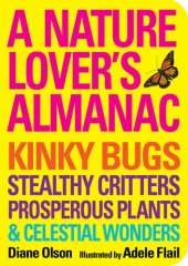 book A Nature Lover's Almanac : Kinky Bugs, Stealthy Creatures, Prosperous Plants and Celestial Wonders