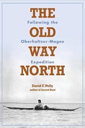 book The Old Way North: Following the Oberholtzer-Magee Expedition