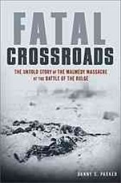 book Fatal crossroads : the untold story of the Malmédy Massacre at the Battle of the Bulge