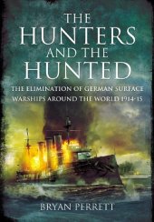 book The Hunters and the Hunted: The Elimination of German Surface Warships around the World 1914-15