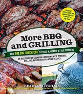 book More BBQ and Grilling for the Big Green Egg and Other Kamado-Style Cookers: An Independent Cookbook Including New Smoking, Grilling, Baking and Roasting Recipes