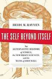 book The self beyond itself : an alternative history of ethics, the new brain sciences, and the myth of free will