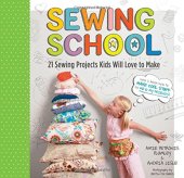 book Sewing School: 21 Sewing Projects Kids Will Love to Make