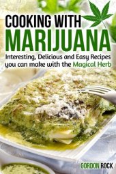 book Cooking with Marijuana: Interesting, Delicious and Easy Recipes you can make with the Magical Herb