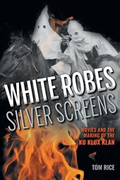 book White robes, silver screens : movies and the making of the Ku Klux Klan