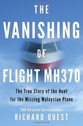 book The vanishing of Flight MH370 : the true story of the hunt for the missing Malaysian plane