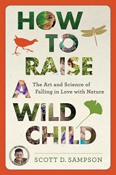 book How to raise a wild child : the art and science of falling in love with nature