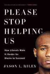 book Please stop helping us : how liberals make it harder for blacks to succeed