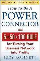 book How to be a power connector : the 5+50+100 rule for turning your business network into profits