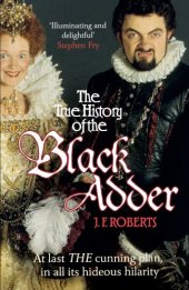 book The True History of the Black Adder: At Last, the Cunning Plan, in All Its Hideous Hilarity