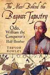 book The man behind the Bayeux Tapestry : Odo, William the Conqueror's half-brother