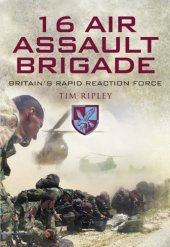 book 16 Air Assault Brigade: Britain's Rapid Reaction Force: The History of Britain's Airborne Rapid Reaction Force