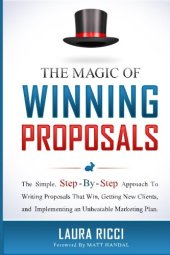 book The Magic Of Winning Proposals: The Simple, Step-By-Step Approach To Writing Proposals That Win, Getting New Clients, and Implementing an Unbeatable Marketing Plan