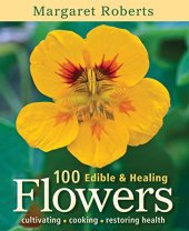 book 100 Edible & Healing Flowers : cultivating - cooking - restoring health