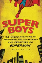 book Super boys : the amazing adventures of Jerry Siegel and Joe Shuster : the creators of Superman